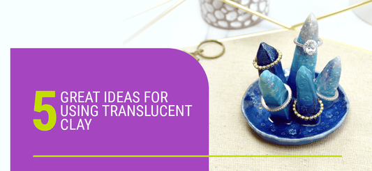 5 Great Ideas for Using Translucent Clay